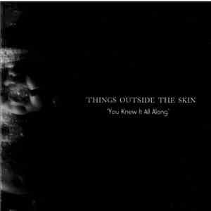 Things Outside The Skin - You Knew It All Along FLAC