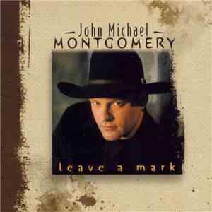 John Michael Montgomery - Leave A Mark FLAC