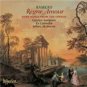 Rameau – Carolyn Sampson, Ex Cathedra , Jeffrey Skidmore - Règne Amour (Love Songs From The Operas) FLAC