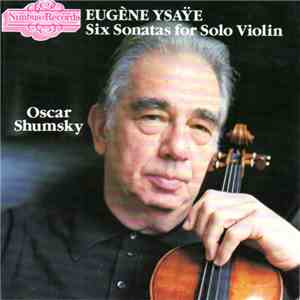 Eugène Ysaÿe / Oscar Shumsky - Six Sonatas For Solo Violin FLAC