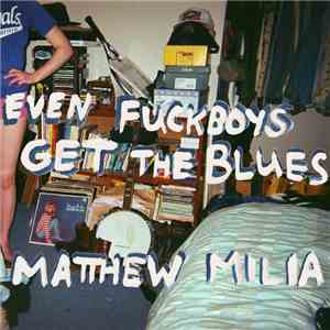 Matthew Milia - Even Fuckboys Get The Blues FLAC