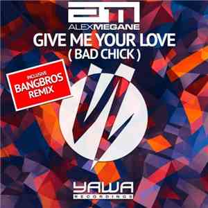 Alex Megane - Give Me Your Love (Bad Chick) FLAC