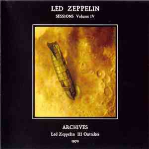 Led Zeppelin - Sessions Volume IV. Led Zeppelin III Outtakes. Archives 1970 FLAC
