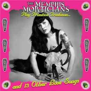 The Memphis Morticians - Play Primitive Trashman And 13 Other Love Songs FLAC