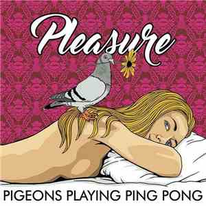 Pigeons Playing Ping Pong - Pleasure FLAC