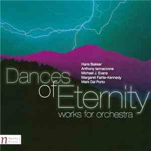 Hans Bakker / Anthony Iannaccone / Michael J. Evans / Margaret Fairlie-Kennedy / Mark Dal Porto - Dances Of Eternity (Works For Orchestra) FLAC