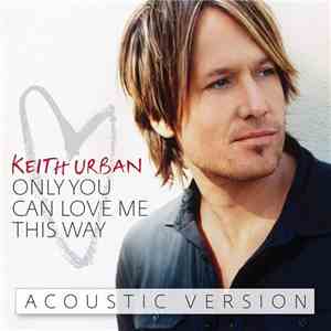 Keith Urban - Only You Can Love Me This Way FLAC