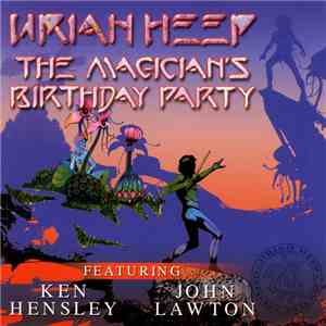 Uriah Heep Featuring Ken Hensley, John Lawton - The Magician's Birthday Party FLAC