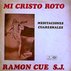Ramón Cue S.J. - Mi Cristo Roto (Meditaciones Cuaresmales) FLAC