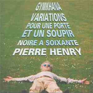Pierre Henry - Noire À Soixante / Variations Pour Une Porte Et Un Soupir (Version Ballet) / Gymkhana FLAC