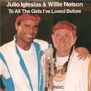 Julio Iglesias & Willie Nelson - To All The Girls I've Loved Before FLAC
