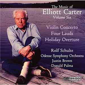 Elliott Carter - The Music Of Elliott Carter Volume Six - Violin Concerto, Four Lauds, Holiday Overture FLAC