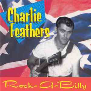 Charlie Feathers - Rock-A-Billy - The Definitive Collection Of Rare And Unissued Recordings 1954-1973! FLAC