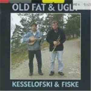 Kesselofski & Fiske - Old Fat & Ugly FLAC