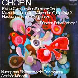 Chopin, Sándor Falvai, Budapest Philharmonic Orchestra, András Kórodi - Piano Concerto In E Minor, Op 11 Mazurkas In a Op.17/4 And In C, Op.24/2 Nocturne In C#,Op.Posth. FLAC