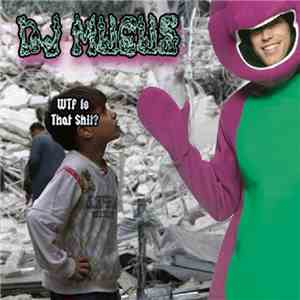 DJ Mucus - What The Fuck Is That Shit? FLAC