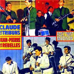 Claude & Ses Tribuns / Jean-Pierre & Les Rebelles - Rock! Twist! Madison! FLAC