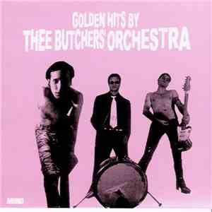 Thee Butchers' Orchestra - Golden Hits By ... FLAC