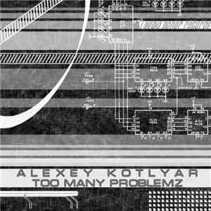 Alexey Kotlyar - Too Many Problemz FLAC