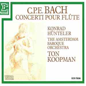 C.P.E. Bach – Konrad Hünteler, The Amsterdam Baroque Orchestra, Ton Koopman - Concerti Pour Flûte FLAC