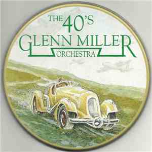 Glenn Miller And His Orchestra - The 40's Glenn Miller Orchestra FLAC