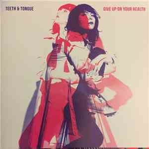 Teeth And Tongue - Give Up On Your Heatlh FLAC