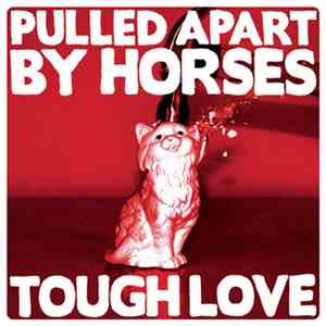 Pulled Apart By Horses - Tough Love FLAC