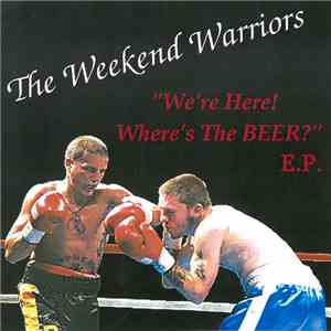 The Weekend Warriors - We're Here! Where's The Beer? E.P. FLAC