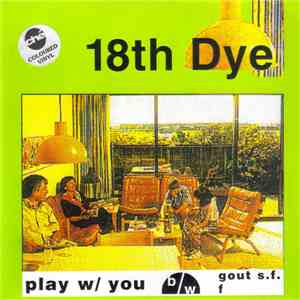 18th Dye - Play w/ You b/w Gout S.F. / F FLAC