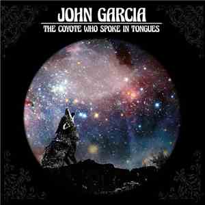 John Garcia  - The Coyote Who Spoke In Tongues FLAC