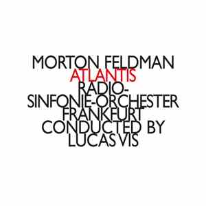 Morton Feldman, Radio-Sinfonie-Orchester Frankfurt, Lucas Vis - Atlantis FLAC