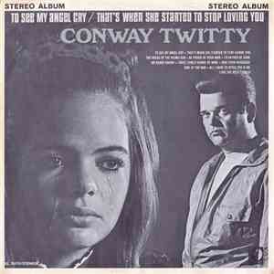 Conway Twitty - To See My Angel Cry / That's When She Started To Stop Loving You FLAC