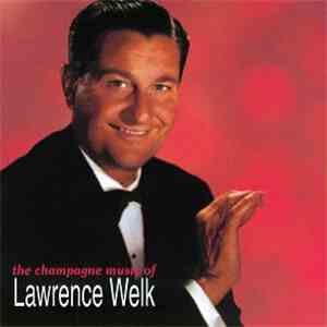 Lawrence Welk - The Champagne Music Of Lawrence Welk FLAC