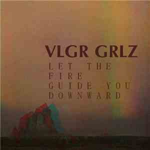 VLGR GRLZ - Let The Fire Guide You Downward FLAC