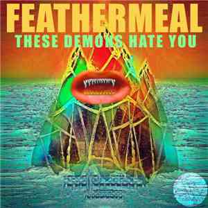 Feathermeal - These Demons Hate You FLAC