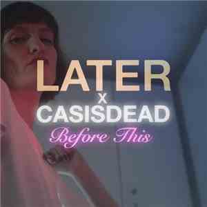 LATER X CASisDEAD - Before This FLAC