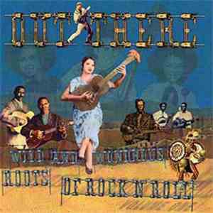 Various - Out There : Wild And Wondrous Roots Of Rock N Roll FLAC