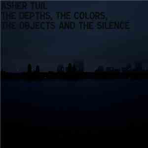 Asher Tuil - The Depths, The Colors, The Objects And The Silence FLAC