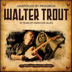 Walter Trout - Unspoiled By Progress (20 Years Of Hardcore Blues) FLAC