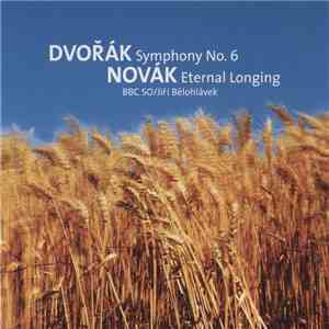 Dvořák & Novák, BBC Symphony Orchestra, Jiří Bělohlávek - Symphony No. 6 In D / Eternal Longing FLAC