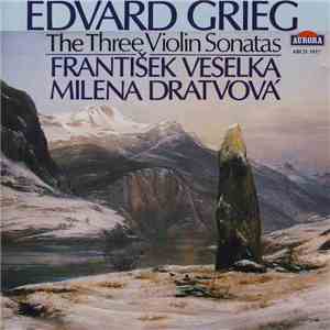 Edvard Grieg, František Veselka, Milena Dratvová - The Three Violin Sonatas FLAC