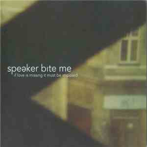 Speaker Bite Me - If Love Is Missing It Must Be Imposed FLAC