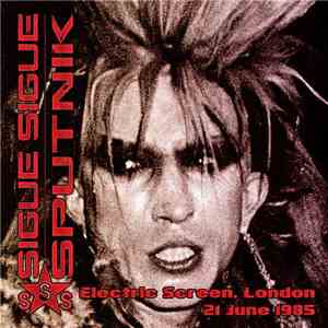 Sigue Sigue Sputnik - Electric Screen, London - 21 June 1985 FLAC