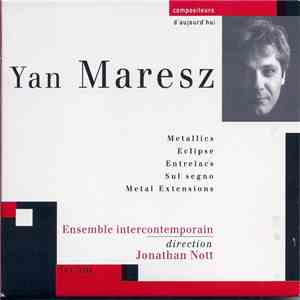 Yan Maresz - Jonathan Nott, Ensemble Intercontemporain - Metallics, Eclipse, Entrelacs, Sul Segno, Metal Extensions FLAC