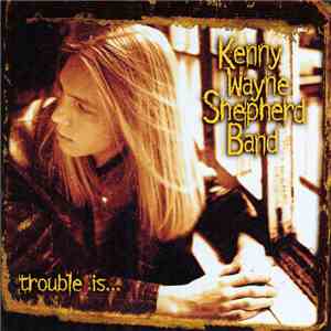 Kenny Wayne Shepherd Band - Trouble Is... FLAC