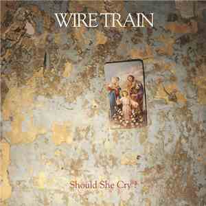 Wire Train - Should She Cry? FLAC