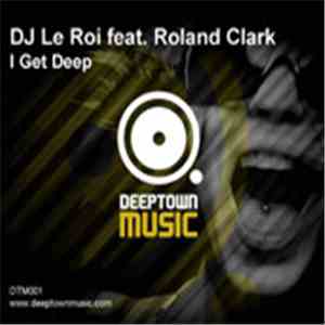 DJ Le Roi Feat Roland Clark - I Get Deep FLAC