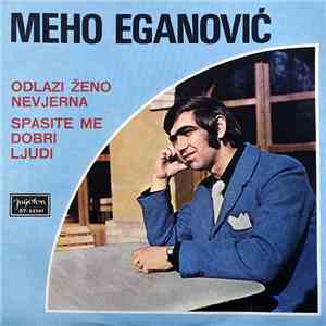 Meho Eganović - Odlazi Ženo Nevjerna / Spasite Me Dobri Ljudi FLAC