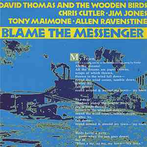 David Thomas And The Wooden Birds : Chris Cutler • Jim Jones • Tony Maimone • Allen Ravenstine - Blame The Messenger FLAC