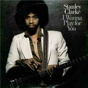 Stanley Clarke - I Wanna Play For You FLAC